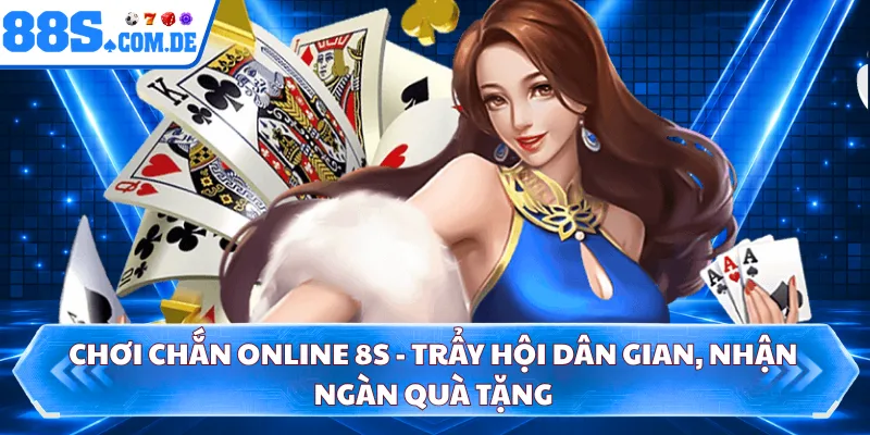 Chơi Chắn Online 8S - Trẩy Hội Dân Gian, Nhận Ngàn Quà Tặng