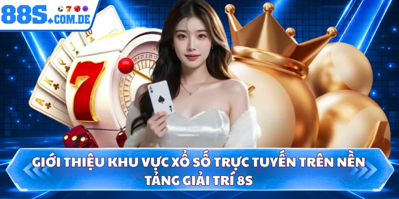 Giới thiệu khu vực xổ số trực tuyến trên nền tảng giải trí 8S 